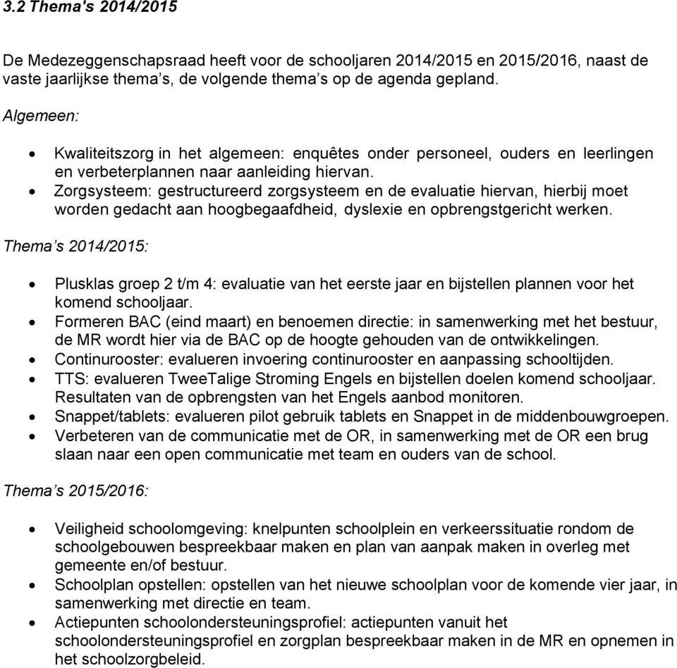 Zorgsysteem: gestructureerd zorgsysteem en de evaluatie hiervan, hierbij moet worden gedacht aan hoogbegaafdheid, dyslexie en opbrengstgericht werken.