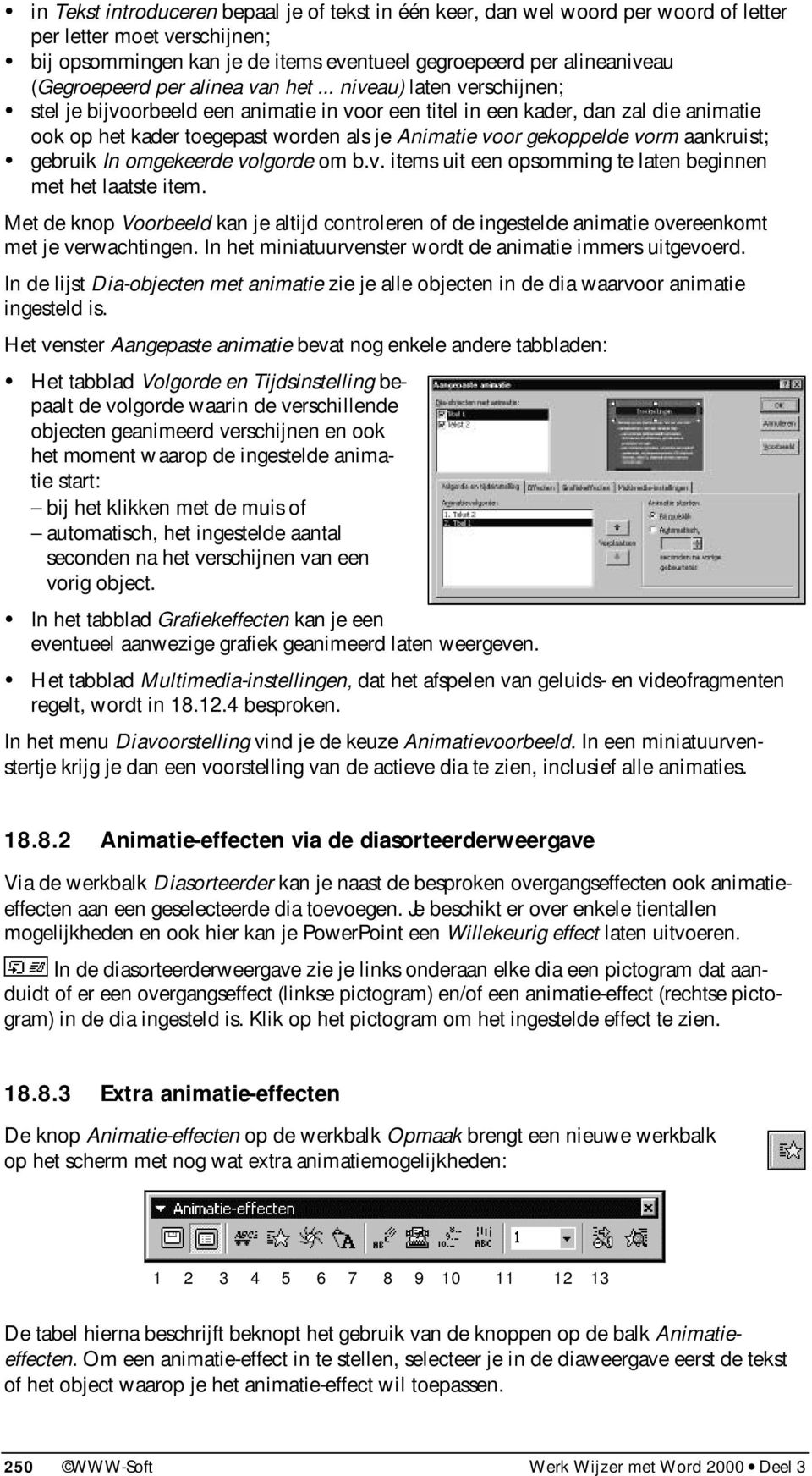 .. niveau) laten verschijnen; stel je bijvoorbeeld een animatie in voor een titel in een kader, dan zal die animatie ook op het kader toegepast worden als je Animatie voor gekoppelde vorm aankruist;