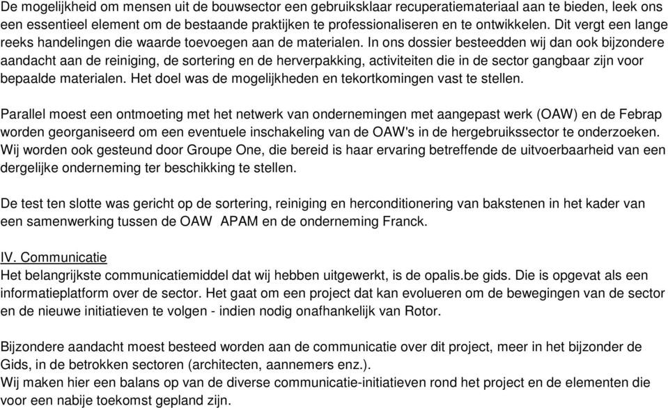 In ons dossier besteedden wij dan ook bijzondere aandacht aan de reiniging, de sortering en de herverpakking, activiteiten die in de sector gangbaar zijn voor bepaalde materialen.