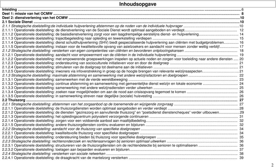 .. 14 2.1.1.3 Operationele doelstelling: trajectbegeleiding naar opleiding en tewerkstelling verdiepen... 15 2.1.1.4 Operationele doelstelling: dienst schuldhulpverlening (SHV) biedt gespecialiseerde hulpverlening aan cliënten met budgetproblemen.