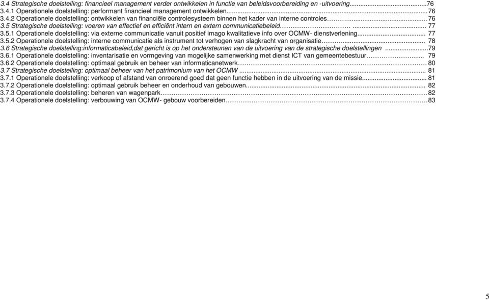 .. 77 3.5.1 Operationele doelstelling: via externe communicatie vanuit positief imago kwalitatieve info over OCMW- dienstverlening... 77 3.5.2 Operationele doelstelling: interne communicatie als instrument tot verhogen van slagkracht van organisatie.