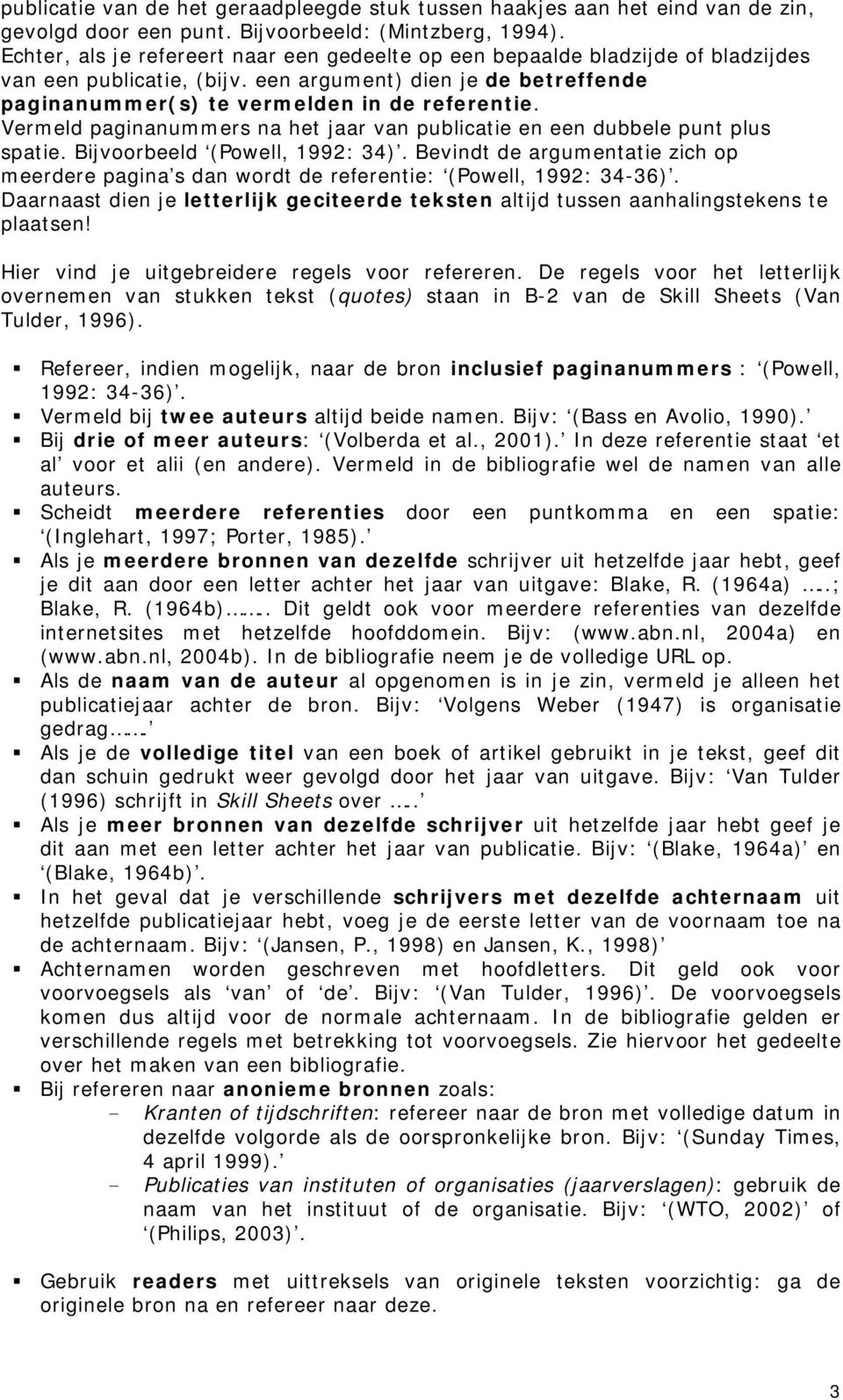 Vermeld paginanummers na het jaar van publicatie en een dubbele punt plus spatie. Bijvoorbeeld (Powell, 1992: 34).