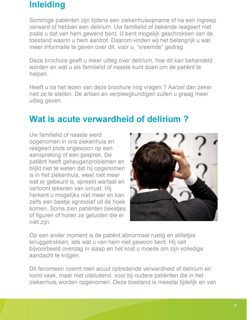 Deze brochure geeft u meer uitleg over delirium, hoe dit kan behandeld worden en wat u als familielid of naaste kunt doen om de patiënt te helpen. Heeft u na het lezen van deze brochure nog vragen?