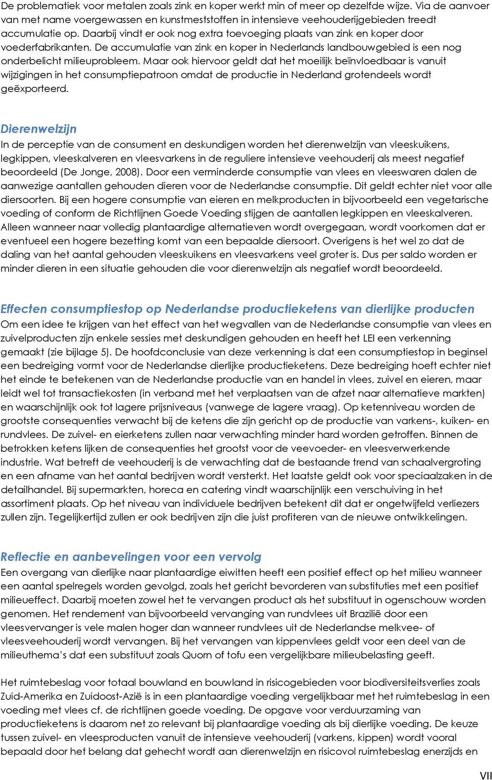 Daarbij vindt er ook nog extra toevoeging plaats van zink en koper door voederfabrikanten. De accumulatie van zink en koper in Nederlands landbouwgebied is een nog onderbelicht milieuprobleem.