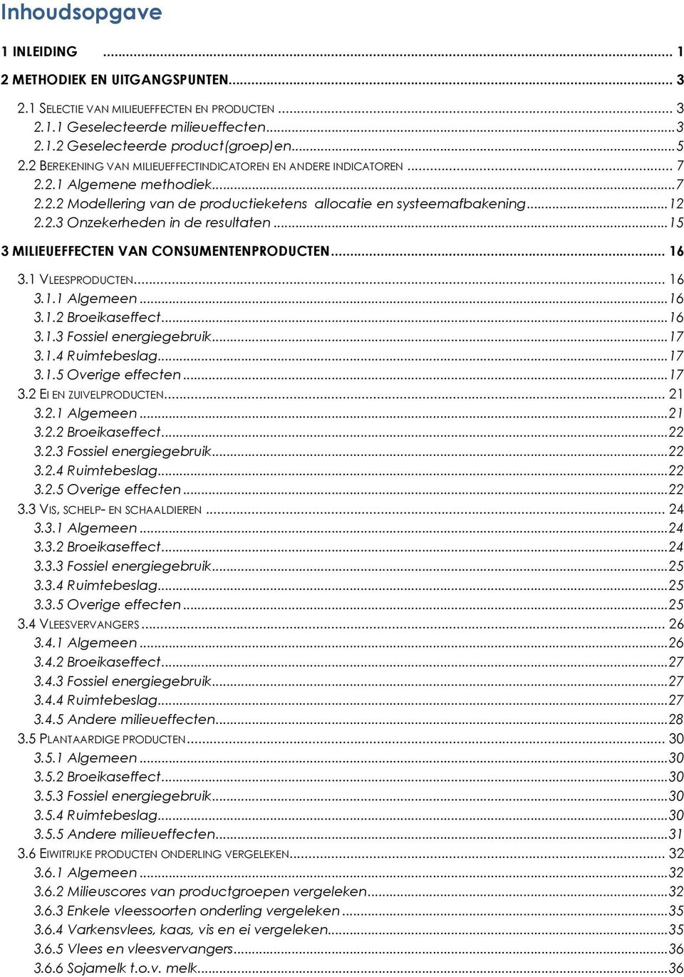 .. 15 3 MILIEUEFFECTEN VAN CONSUMENTENPRODUCTEN... 16 3.1 VLEESPRODUCTEN... 16 3.1.1 Algemeen... 16 3.1.2 Broeikaseffect... 16 3.1.3 Fossiel energiegebruik... 17 3.1.4 Ruimtebeslag... 17 3.1.5 Overige effecten.