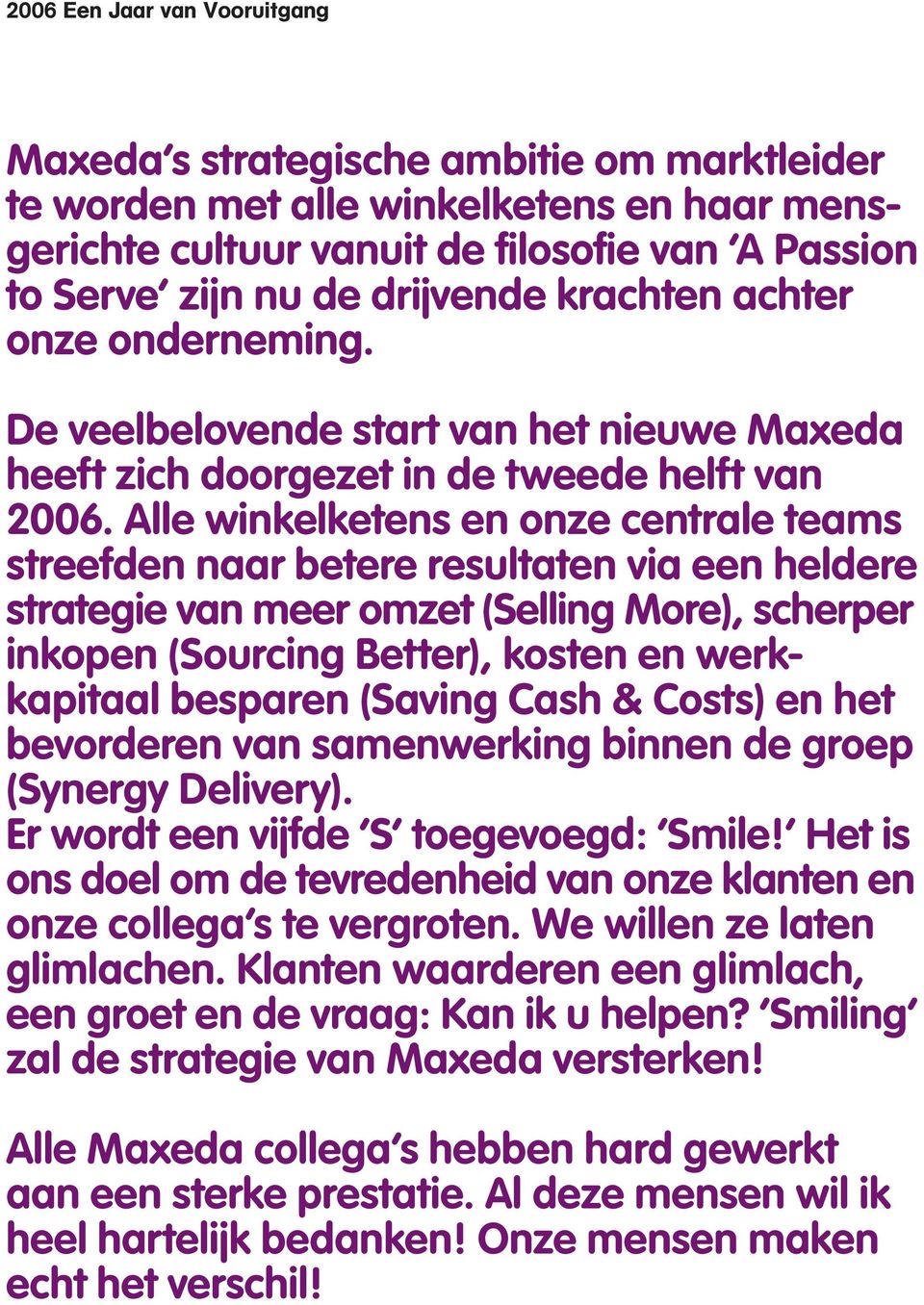 Alle winkelketens en onze centrale teams streefden naar betere resultaten via een heldere strategie van meer omzet (Selling More), scherper inkopen (Sourcing Better), kosten en werkkapitaal besparen