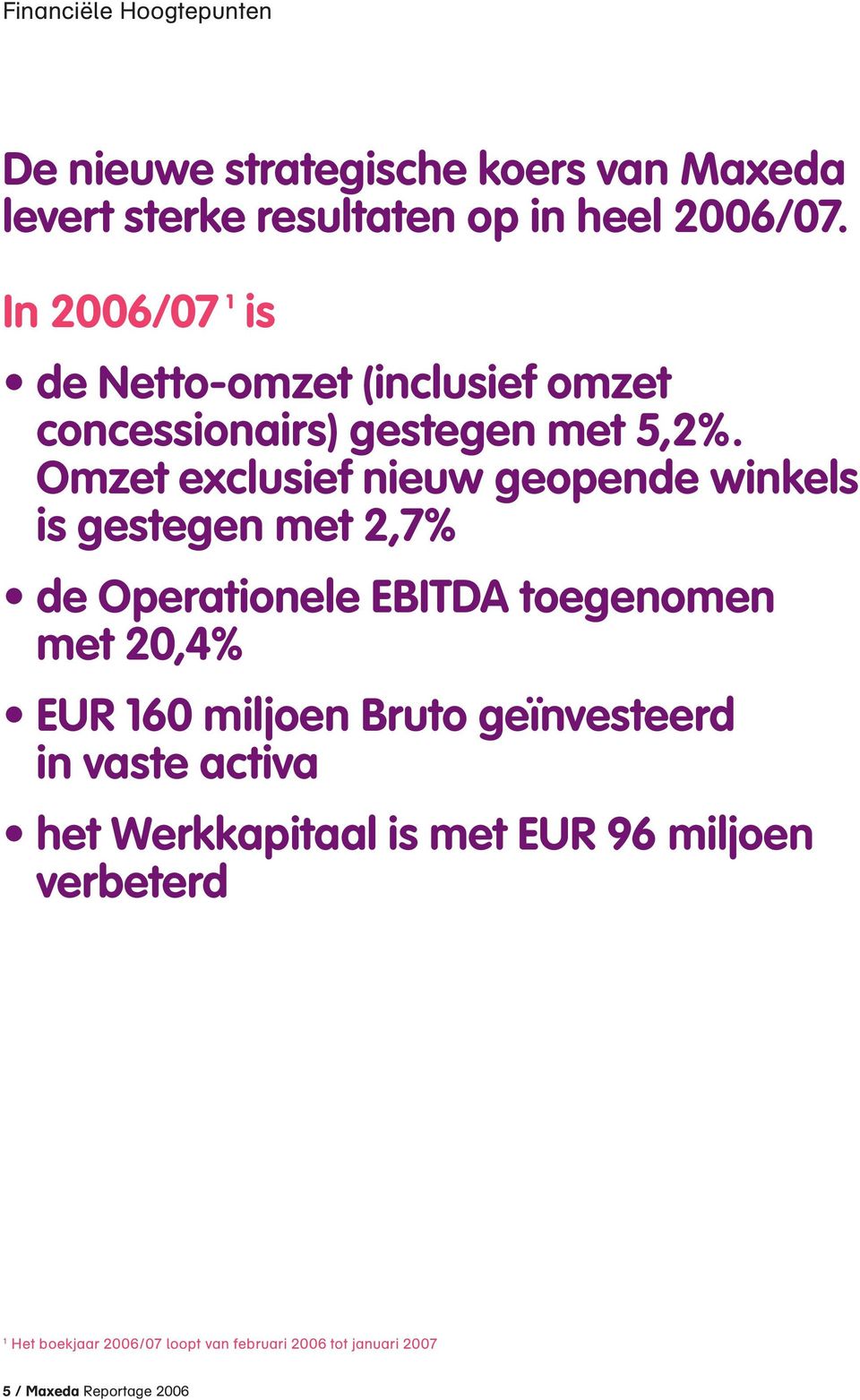 Omzet exclusief nieuw geopende winkels is gestegen met 2,7% de Operationele EBITDA toegenomen met 20,4% EUR 160 miljoen