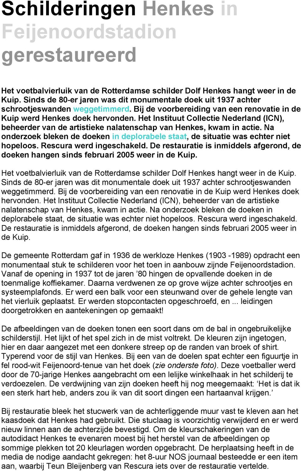 Het Instituut Collectie Nederland (ICN), beheerder van de artistieke nalatenschap van Henkes, kwam in actie. Na onderzoek bleken de doeken in deplorabele staat, de situatie was echter niet hopeloos.