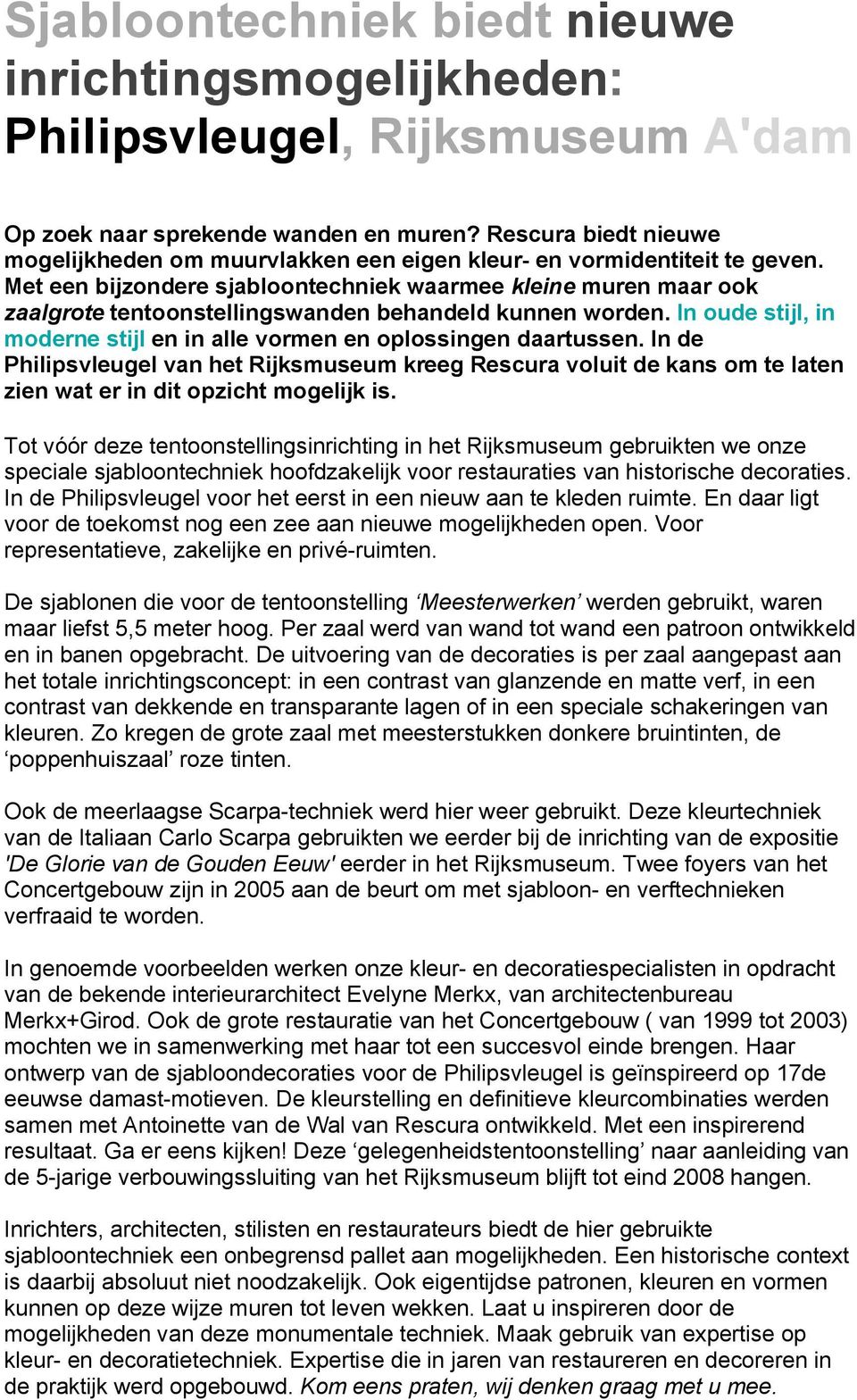 Met een bijzondere sjabloontechniek waarmee kleine muren maar ook zaalgrote tentoonstellingswanden behandeld kunnen worden. In oude stijl, in moderne stijl en in alle vormen en oplossingen daartussen.