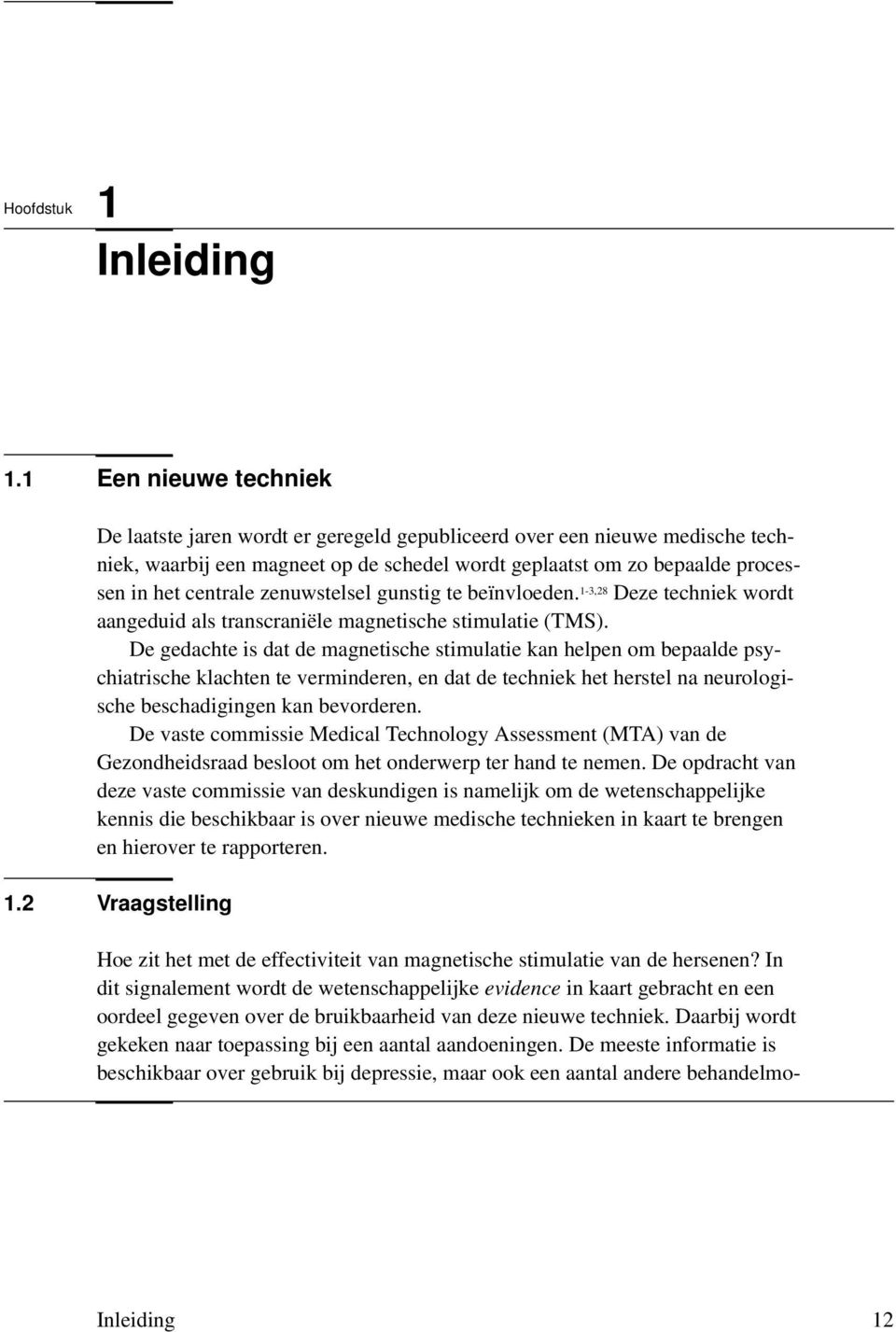 zenuwstelsel gunstig te beïnvloeden. 1-3,28 Deze techniek wordt aangeduid als transcraniële magnetische stimulatie (TMS).