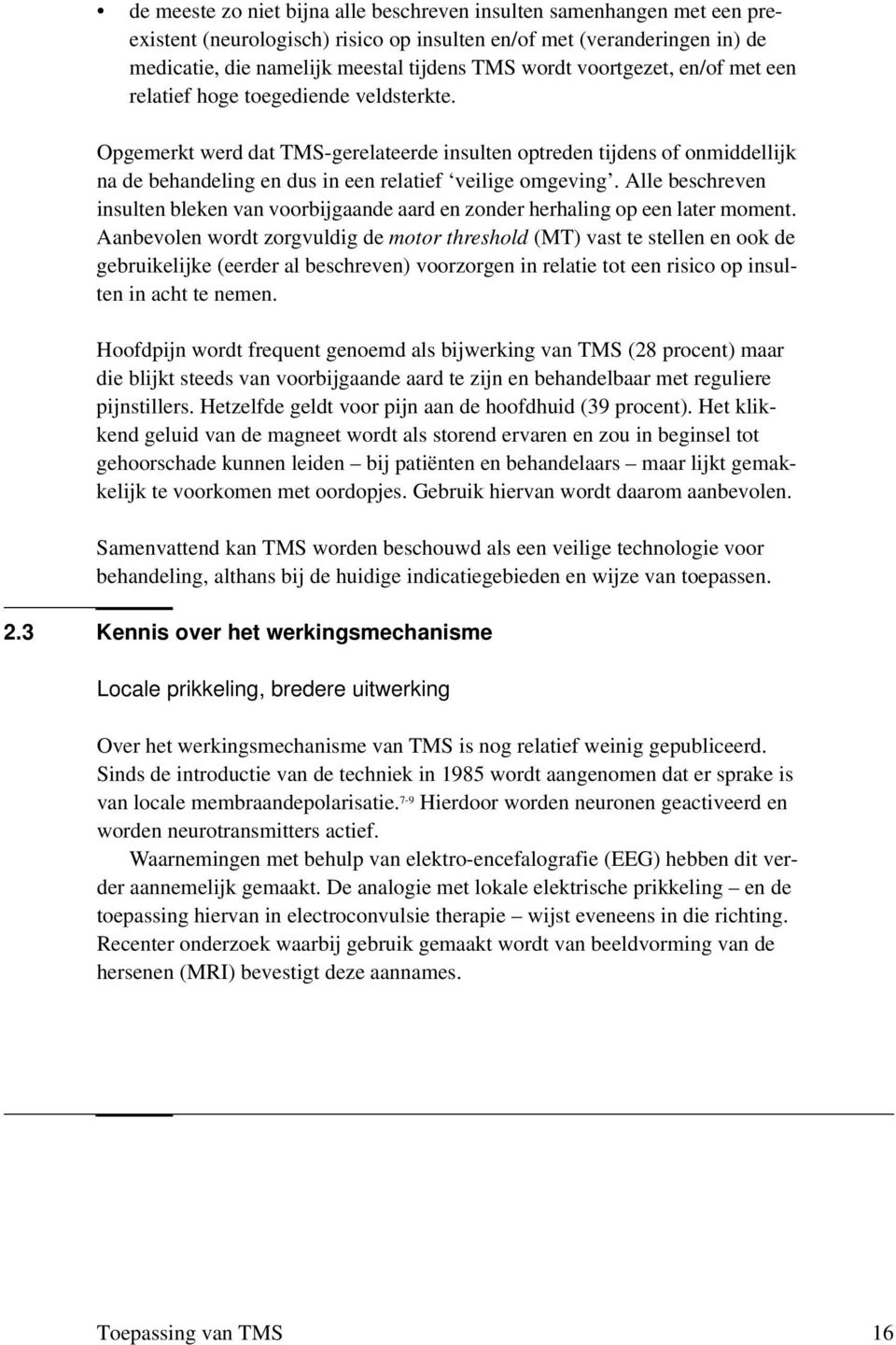 Opgemerkt werd dat TMS-gerelateerde insulten optreden tijdens of onmiddellijk na de behandeling en dus in een relatief veilige omgeving.