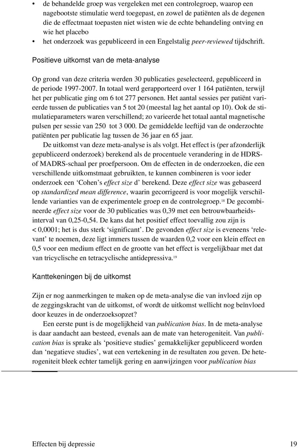 Positieve uitkomst van de meta-analyse Op grond van deze criteria werden 30 publicaties geselecteerd, gepubliceerd in de periode 1997-2007.