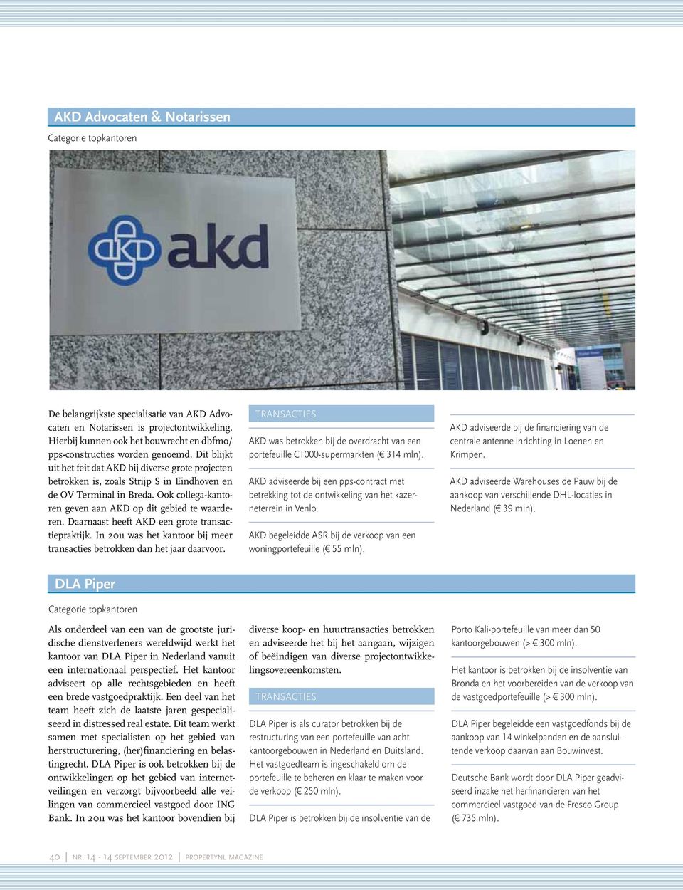 Daarnaast heeft AKD een grote transactiepraktijk. In 2011 was het kantoor bij meer transacties betrokken dan het jaar daarvoor.