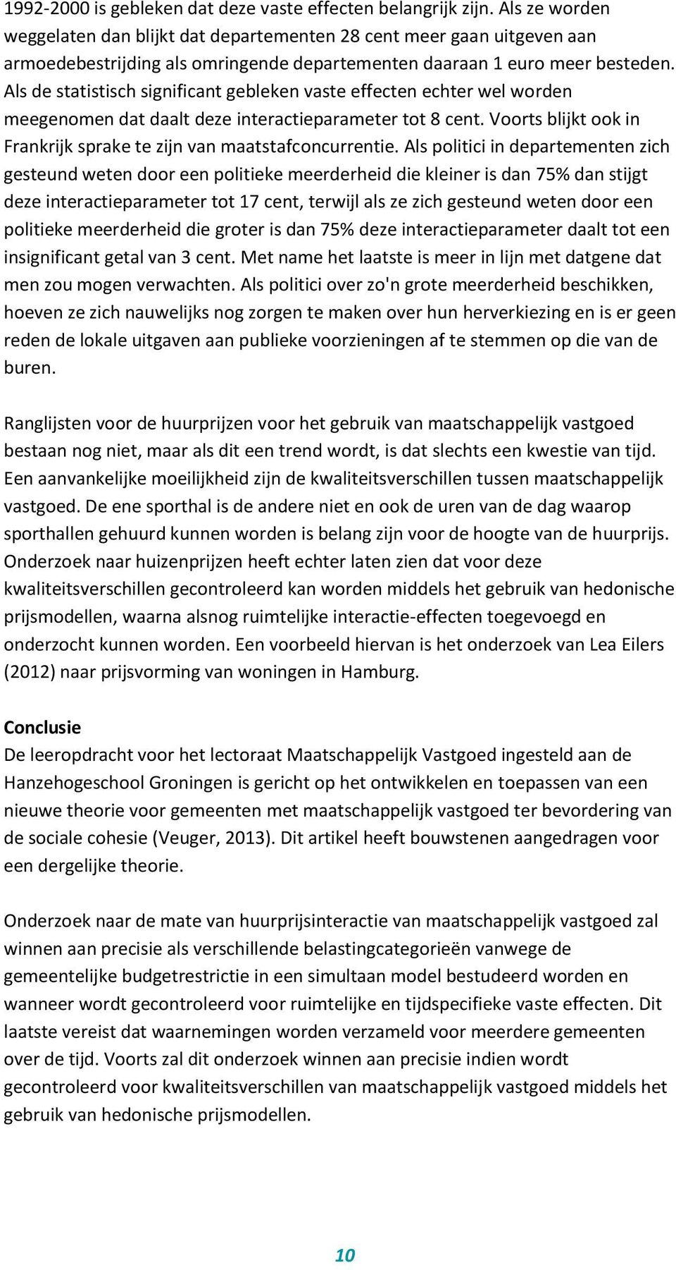 Als de statistisch significant gebleken vaste effecten echter wel worden meegenomen dat daalt deze interactieparameter tot 8 cent.