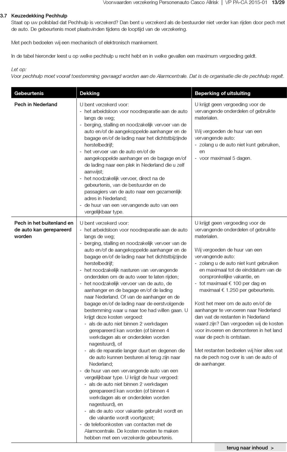 Met pech bedoelen wij een mechanisch of elektronisch mankement. In de tabel hieronder leest u op welke pechhulp u recht hebt en in welke gevallen een maximum vergoeding geldt.