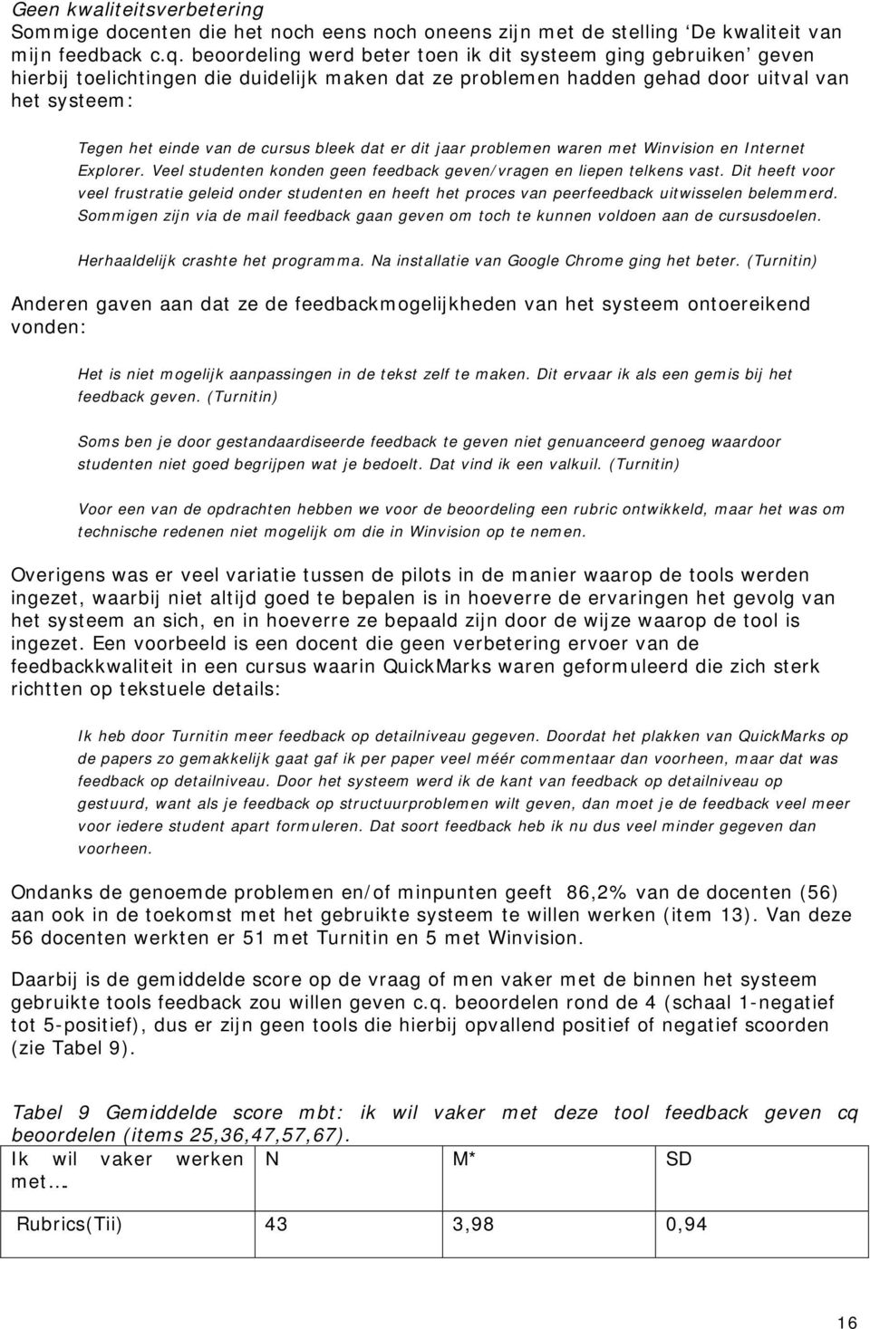 bleek dat er dit jaar problemen waren met Winvision en Internet Explorer. Veel studenten konden geen feedback geven/vragen en liepen telkens vast.