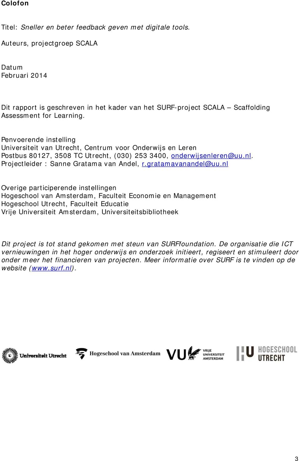 Penvoerende instelling Universiteit van Utrecht, Centrum voor Onderwijs en Leren Postbus 80127, 3508 TC Utrecht, (030) 253 3400, onderwijsenleren@uu.nl. Projectleider : Sanne Gratama van Andel, r.