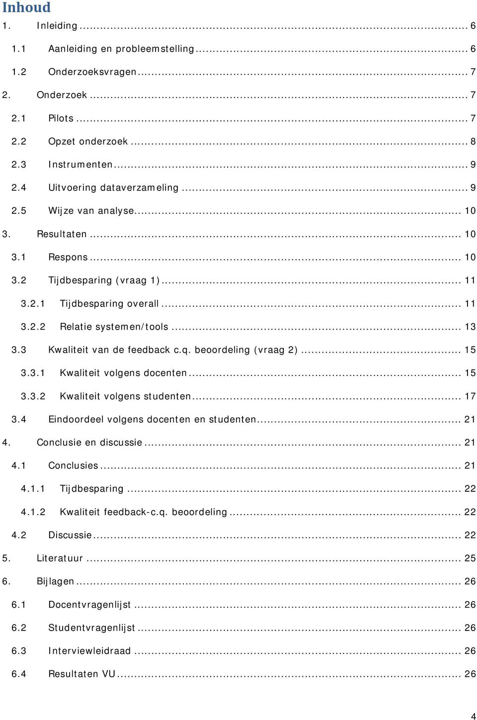 .. 13 3.3 Kwaliteit van de feedback c.q. beoordeling (vraag 2)... 15 3.3.1 Kwaliteit volgens docenten... 15 3.3.2 Kwaliteit volgens studenten... 17 3.4 Eindoordeel volgens docenten en studenten... 21 4.