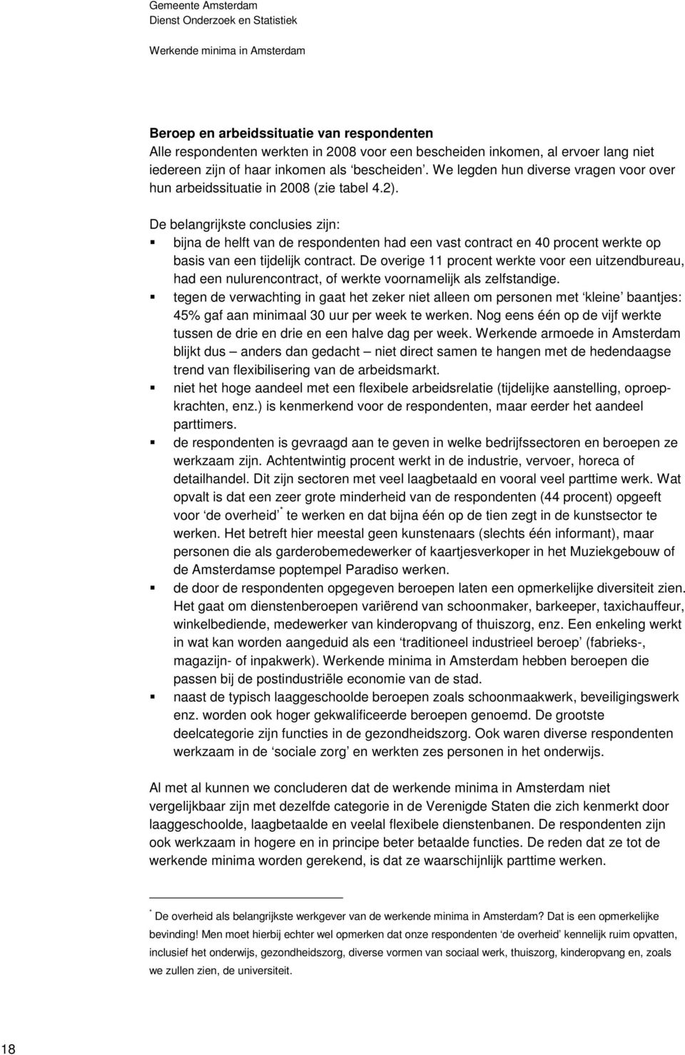 De belangrijkste conclusies zijn: bijna de helft van de respondenten had een vast contract en 40 procent werkte op basis van een tijdelijk contract.