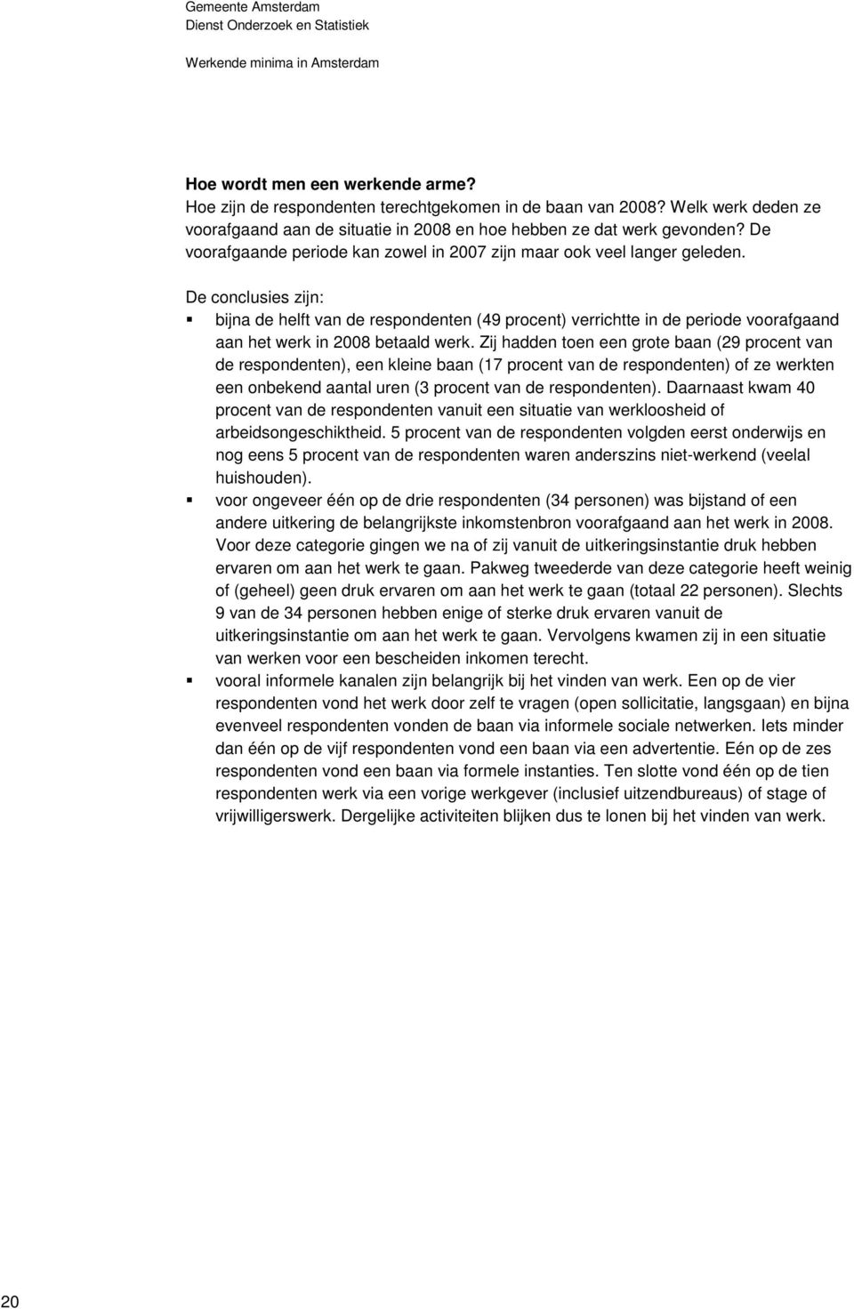 De conclusies zijn: bijna de helft van de respondenten (49 procent) verrichtte in de periode voorafgaand aan het werk in 2008 betaald werk.