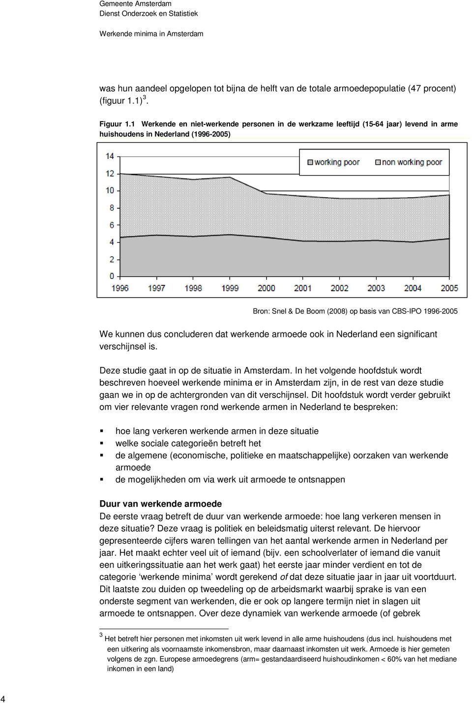 concluderen dat werkende armoede ook in Nederland een significant verschijnsel is. Deze studie gaat in op de situatie in Amsterdam.