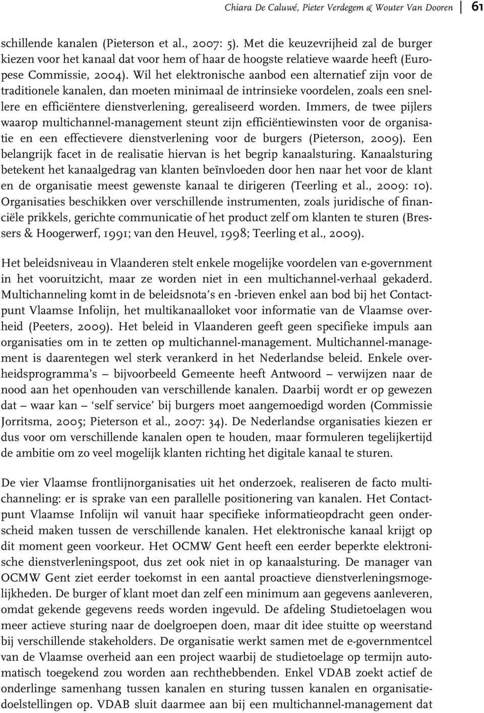 Wil het elektronische aanbod een alternatief zijn voor de traditionele kanalen, dan moeten minimaal de intrinsieke voordelen, zoals een snellere en efficiëntere dienstverlening, gerealiseerd worden.