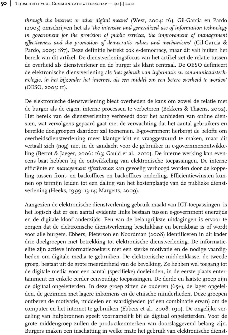 effectiveness and the promotion of democratic values and mechanisms (Gil-Garcia & Pardo, 2005: 187). Deze definitie betrekt ook e-democracy, maar dit valt buiten het bereik van dit artikel.