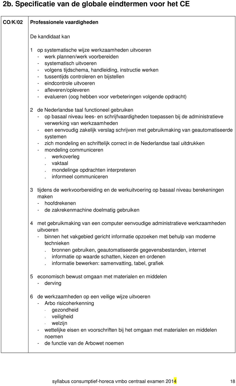 verbeteringen volgende opdracht) 2 de Nederlandse taal functioneel gebruiken - op basaal niveau lees- en schrijfvaardigheden toepassen bij de administratieve verwerking van werkzaamheden - een