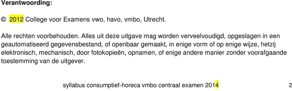 openbaar gemaakt, in enige vorm of op enige wijze, hetzij elektronisch, mechanisch, door fotokopieën,