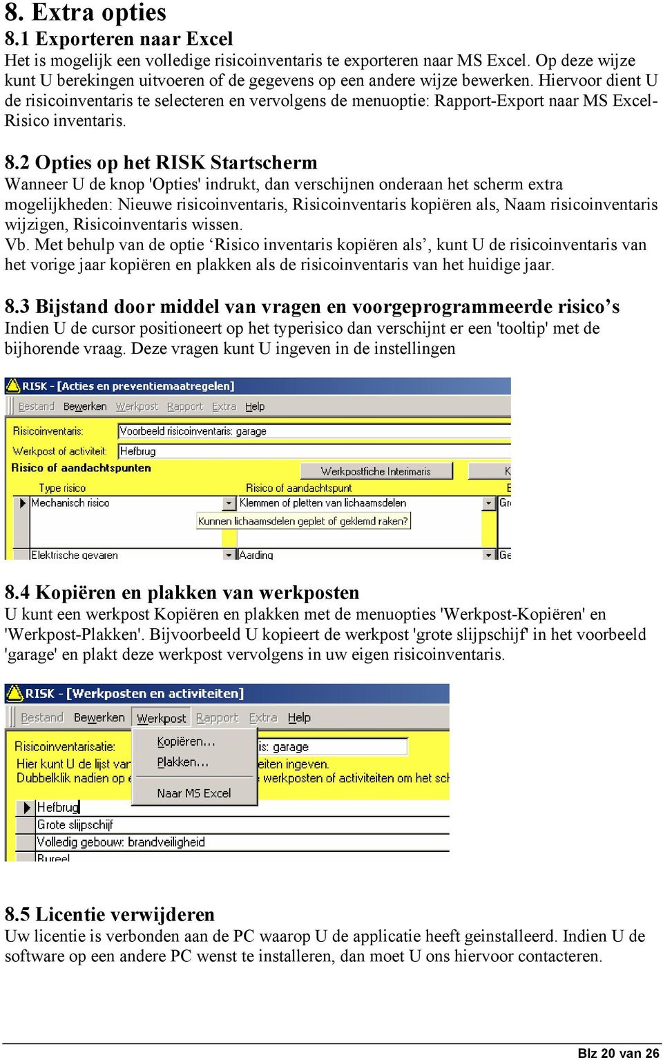 Hiervoor dient U de risicoinventaris te selecteren en vervolgens de menuoptie: Rapport-Export naar MS Excel- Risico inventaris. 8.