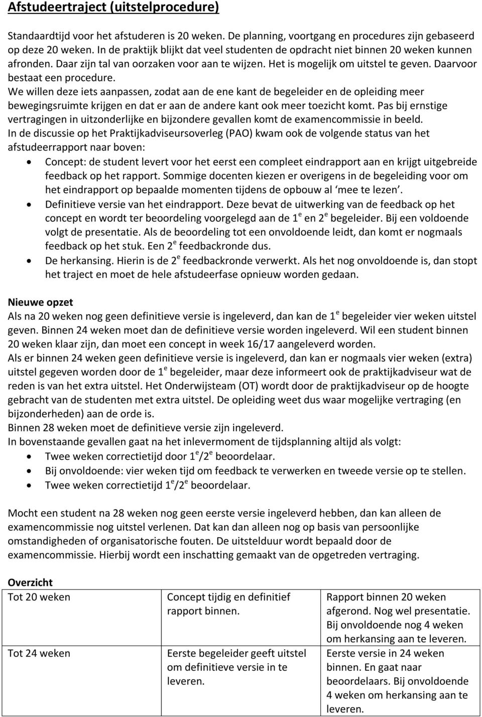 Daarvoor bestaat een procedure. We willen deze iets aanpassen, zodat aan de ene kant de begeleider en de opleiding meer bewegingsruimte krijgen en dat er aan de andere kant ook meer toezicht komt.