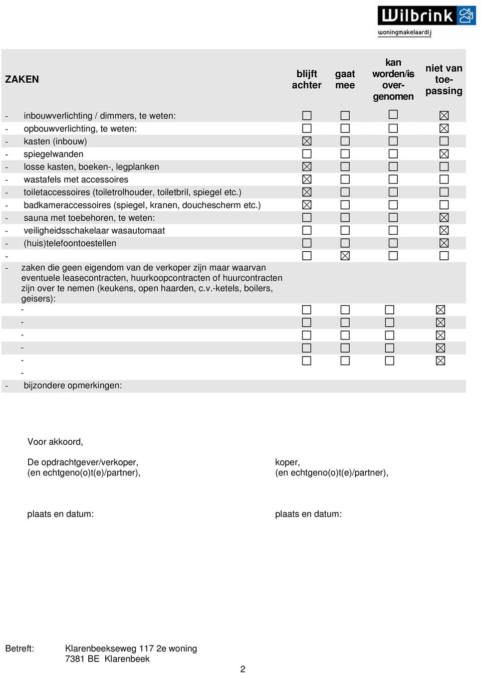 ) - sauna met toebehoren, te weten: - veiligheidsschakelaar wasautomaat - (huis)telefoontoestellen - - zaken die geen eigendom van de verkoper zijn maar waarvan eventuele leasecontracten,