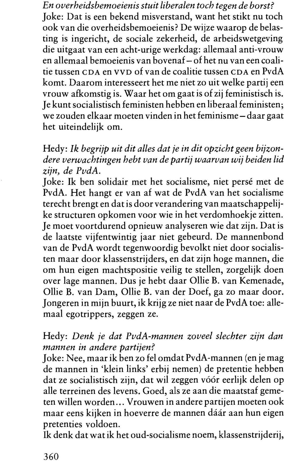 coalitie tussen CDA en VVD of van de coalitie tussen CDA en PvdA komt. Daarom interesseert het me niet zo uit welke partij een vrouw afkomstig is. Waar het om gaat is of zij feministisch is.