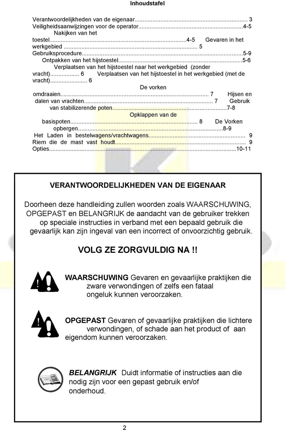 .. 6 De vorken omdraaien... 7 Hijsen en dalen van vrachten... 7 Gebruik van stabilizerende poten...7-8 Opklappen van de basispoten... 8 De Vorken opbergen...8-9 Het Laden in bestelwagens/vrachtwagens.