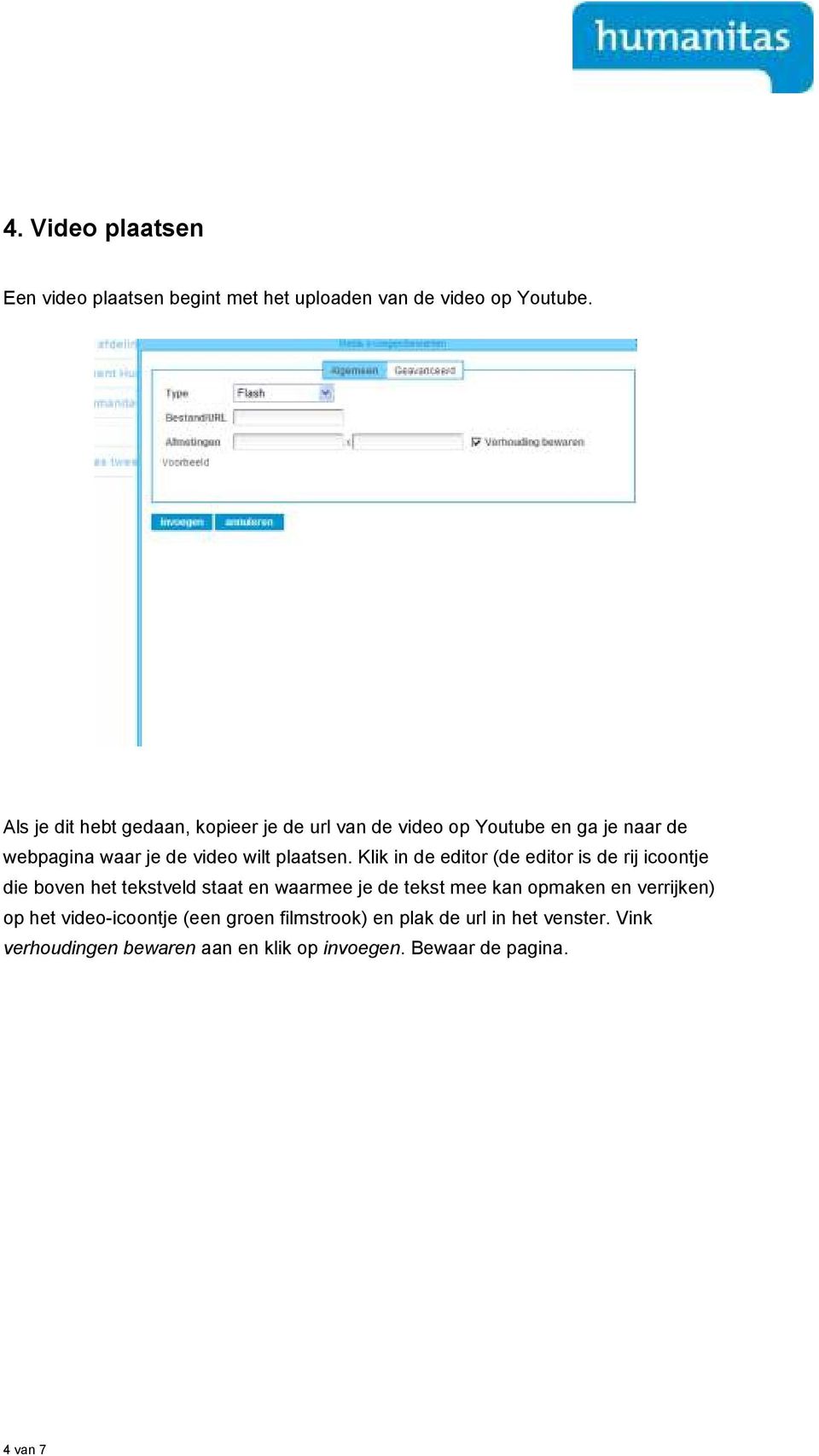 Klik in de editor (de editor is de rij icoontje die boven het tekstveld staat en waarmee je de tekst mee kan opmaken en