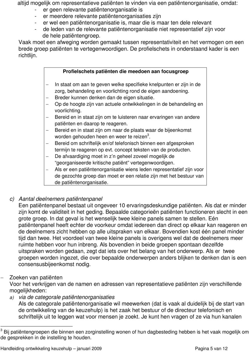 Vaak moet een afweging worden gemaakt tussen representativiteit en het vermogen om een brede groep patiënten te vertegenwoordigen. De profielschets in onderstaand kader is een richtlijn.