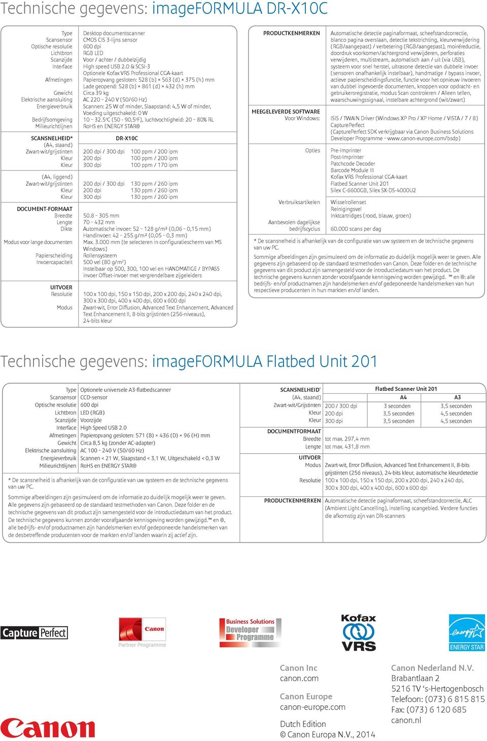 0 & SCSI-3 Optionele Kofax VRS Professional CGA-kaart Papieropvang gesloten: 528 (b) 563 (d) 375 (h) mm Lade geopend: 528 (b) 861 (d) 432 (h) mm Circa 39 kg AC 220 240 V (50/60 Hz) Scannen: 25 W of