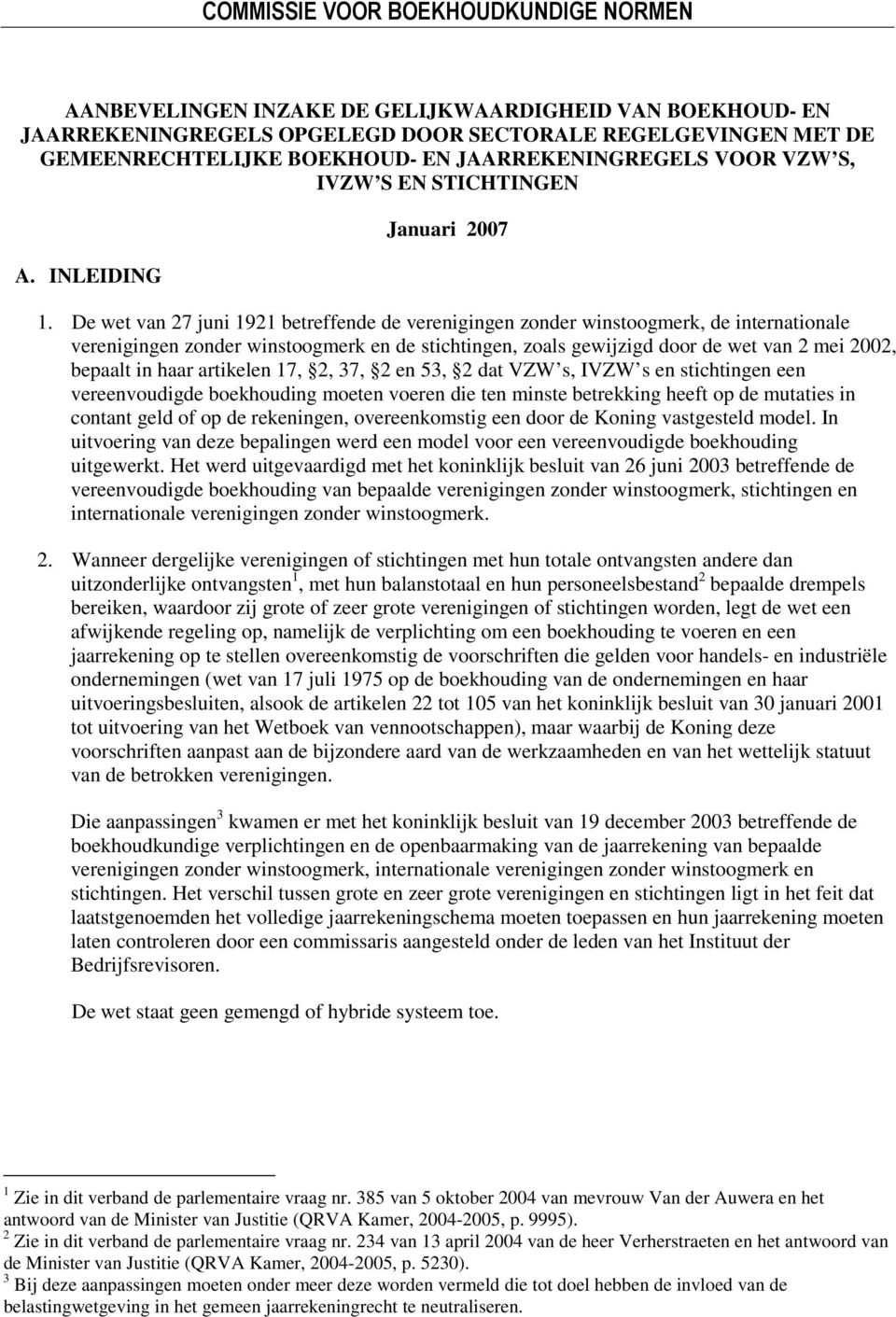 De wet van 27 juni 1921 betreffende de verenigingen zonder winstoogmerk, de internationale verenigingen zonder winstoogmerk en de stichtingen, zoals gewijzigd door de wet van 2 mei 2002, bepaalt in