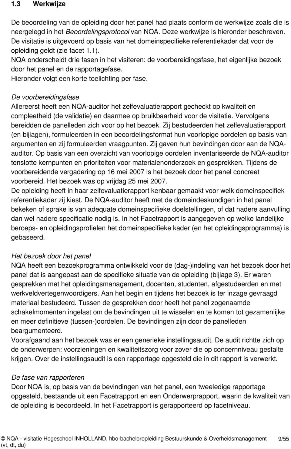 NQA onderscheidt drie fasen in het visiteren: de voorbereidingsfase, het eigenlijke bezoek door het panel en de rapportagefase. Hieronder volgt een korte toelichting per fase.