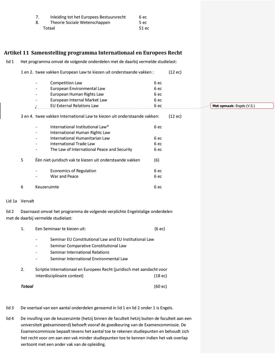 2. twee vakken European Law te kiezen uit onderstaande vakken : (12 ec) - Competition Law 6 ec - European Environmental Law 6 ec - European Human Rights Law 6 ec - European Internal Market Law 6 ec -