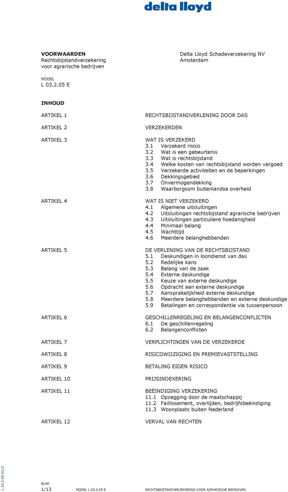 3 Wat is rechtsbijstand 3.4 Welke kosten van rechtsbijstand worden vergoed 3.5 Verzekerde activiteiten en de beperkingen 3.6 Dekkingsgebied 3.7 Onvermogendekking 3.