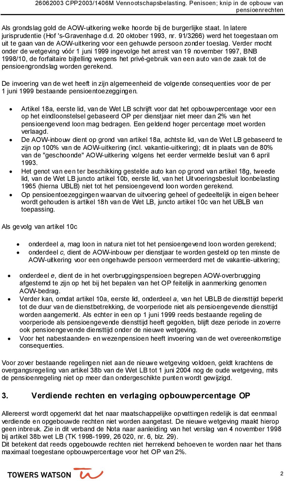 Verder mocht onder de wetgeving vóór 1 juni 1999 ingevolge het arrest van 19 november 1997, BNB 1998/10, de forfaitaire bijtelling wegens het privé-gebruik van een auto van de zaak tot de