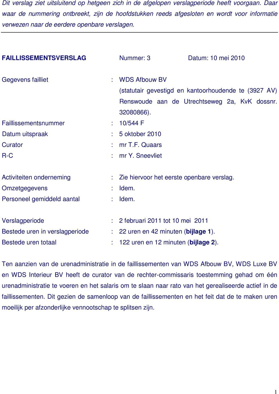 FAILLISSEMENTSVERSLAG Nummer: 3 Datum: 10 mei 2010 Gegevens failliet : WDS Afbouw BV (statutair gevestigd en kantoorhoudende te (3927 AV) Renswoude aan de Utrechtseweg 2a, KvK dossnr. 32080866).