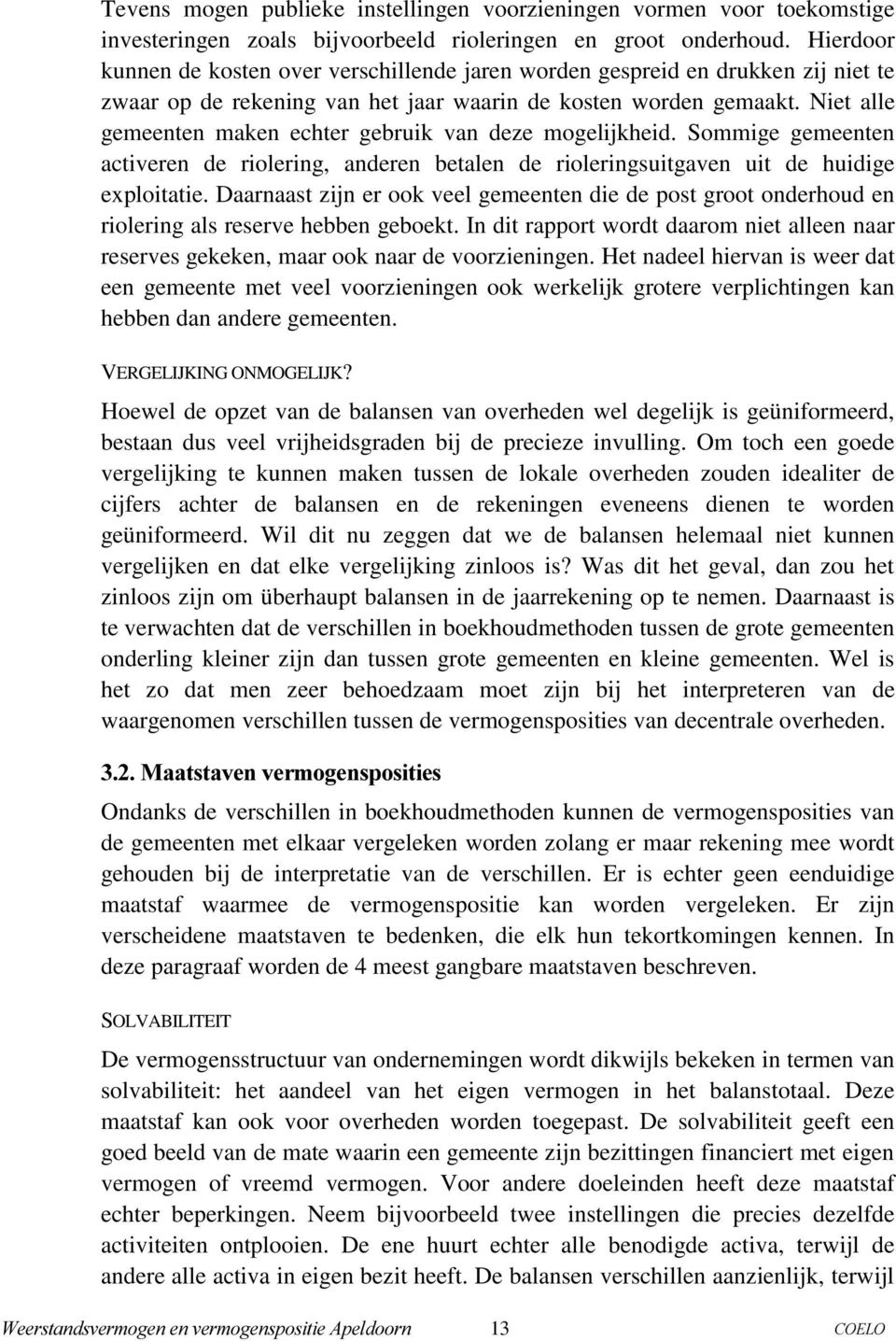 Niet alle gemeenten maken echter gebruik van deze mogelijkheid. Sommige gemeenten activeren de riolering, anderen betalen de rioleringsuitgaven uit de huidige exploitatie.