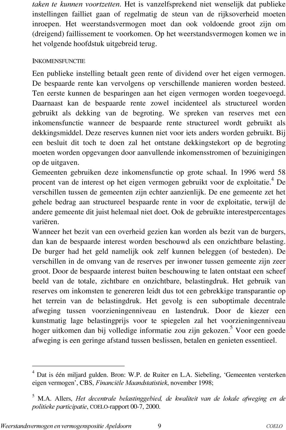 INKOMENSFUNCTIE Een publieke instelling betaalt geen rente of dividend over het eigen vermogen. De bespaarde rente kan vervolgens op verschillende manieren worden besteed.