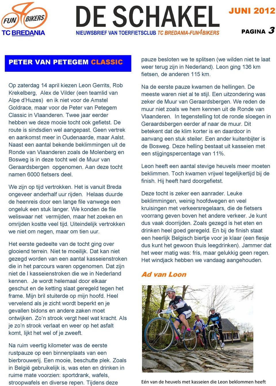 Naast een aantal bekende beklimmingen uit de Ronde van Vlaanderen zoals de Molenberg en Bosweg is in deze tocht wel de Muur van Geraardsbergen opgenomen. Aan deze tocht namen 6000 fietsers deel.