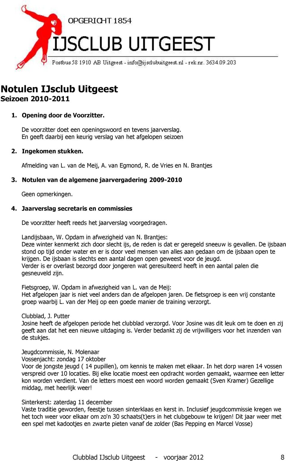 Jaarverslag secretaris en commissies De voorzitter heeft reeds het jaarverslag voorgedragen. Landijsbaan, W. Opdam in afwezigheid van N.