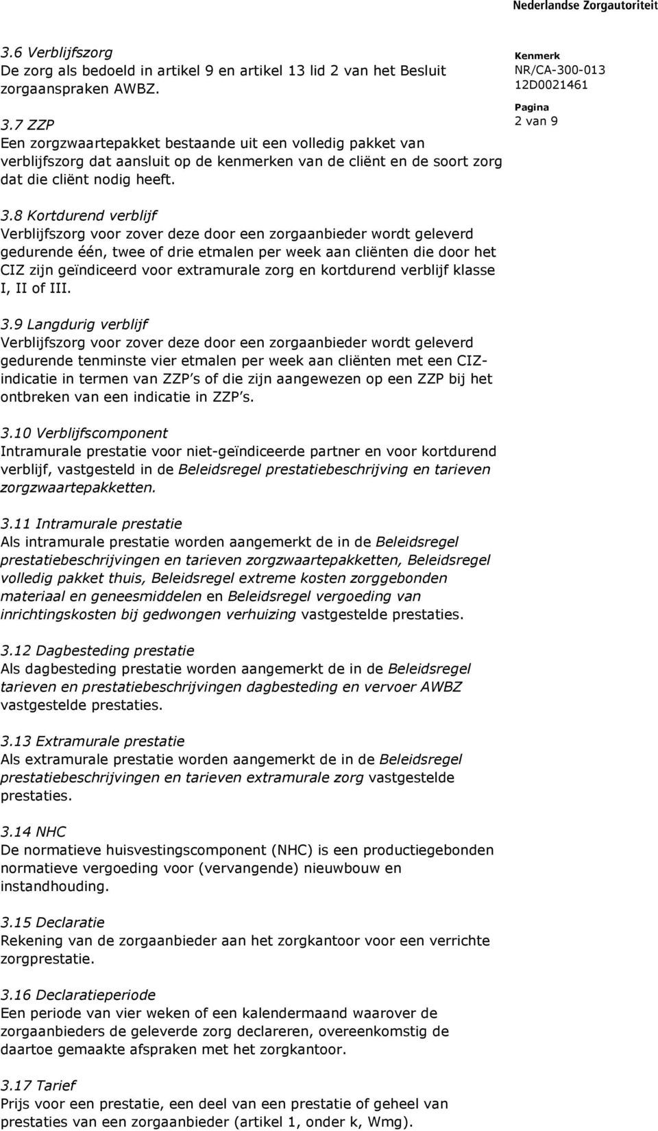 8 Kortdurend verblijf Verblijfszorg voor zover deze door een zorgaanbieder wordt geleverd gedurende één, twee of drie etmalen per week aan cliënten die door het CIZ zijn geïndiceerd voor extramurale