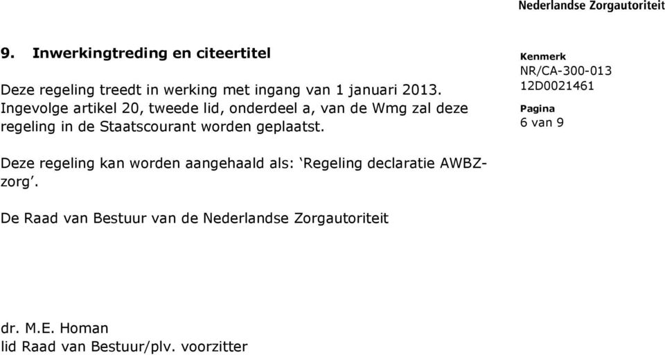 worden geplaatst. 6 van 9 Deze regeling kan worden aangehaald als: Regeling declaratie AWBZzorg.