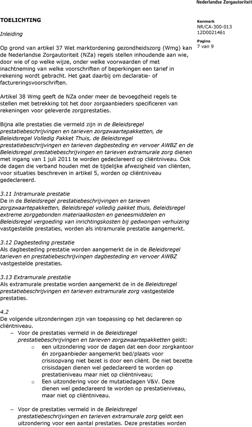 7 van 9 Artikel 38 Wmg geeft de NZa onder meer de bevoegdheid regels te stellen met betrekking tot het door zorgaanbieders specificeren van rekeningen voor geleverde zorgprestaties.